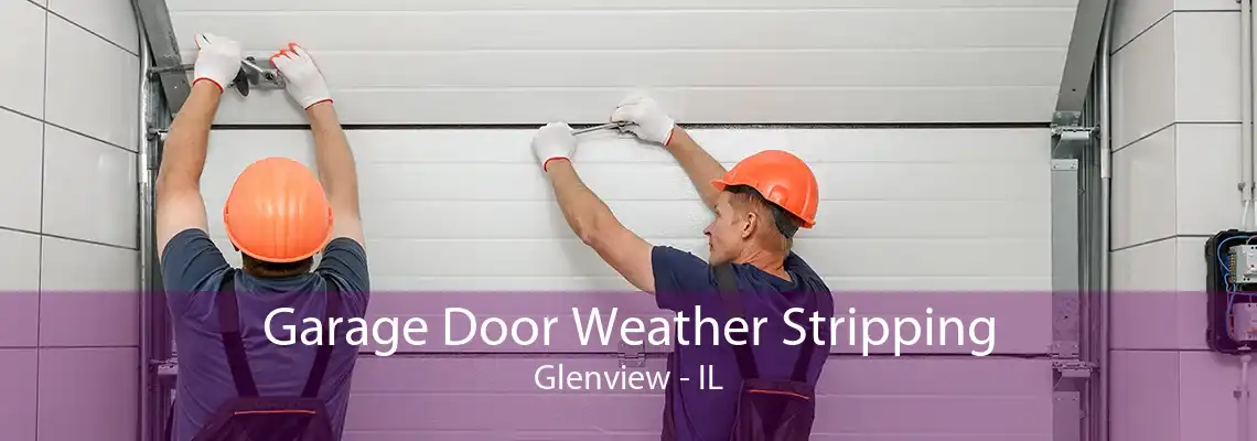 Garage Door Weather Stripping Glenview - IL